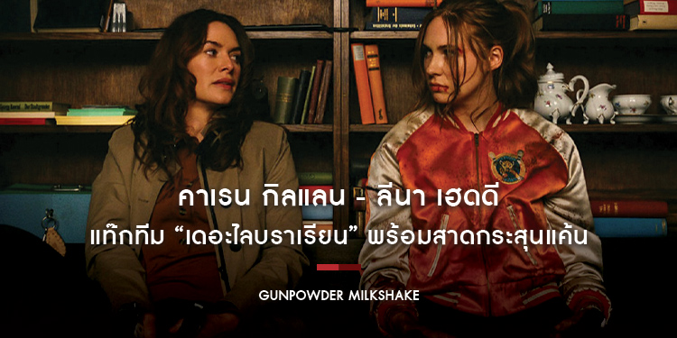 “คาเรน กิลแลน - ลีนา เฮดดี” แท๊กทีม “เดอะไลบราเรียน” ใน “Gunpowder Milkshake”